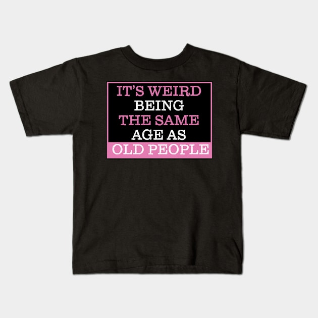 It's Weird Being The Same Age As Old People Kids T-Shirt by PaulJus